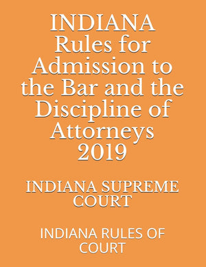 INDIANA Rules for Admission to the Bar and the Discipline of Attorneys 2019: INDIANA RULES OF COURT,Used