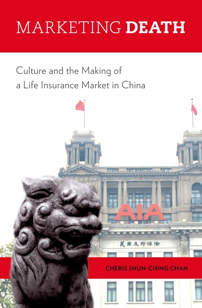 Marketing Death: Culture And The Making Of A Life Insurance Market In China,New