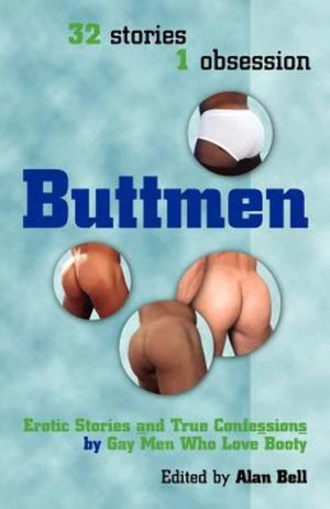Buttmen: Erotic Stories And True Confessions By Gay Men Who Love Booty: 32 Stories, 1 Obsession