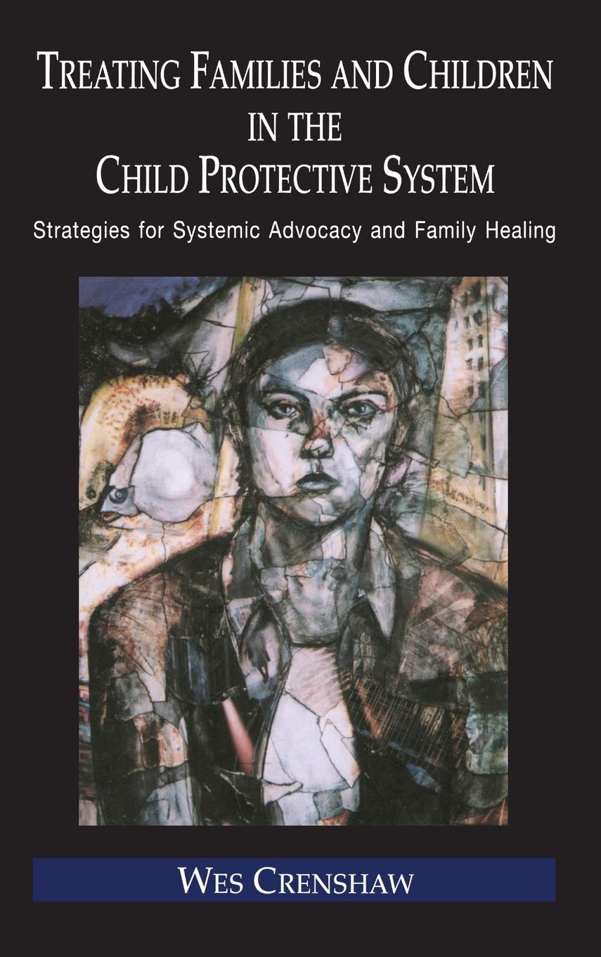 Treating Families And Children In The Child Protective System: Strategies For Systemic Advocacy And Family Healing (Routledge Se