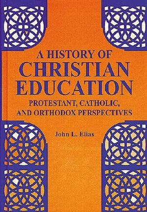A History of Christian Education: Protestant, Catholic, and Orthodox Perspectives,Used