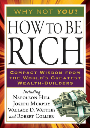 How To Be Rich: Compact Wisdom From The World'S Greatest Wealthbuilders (Tarcher Success Classics)