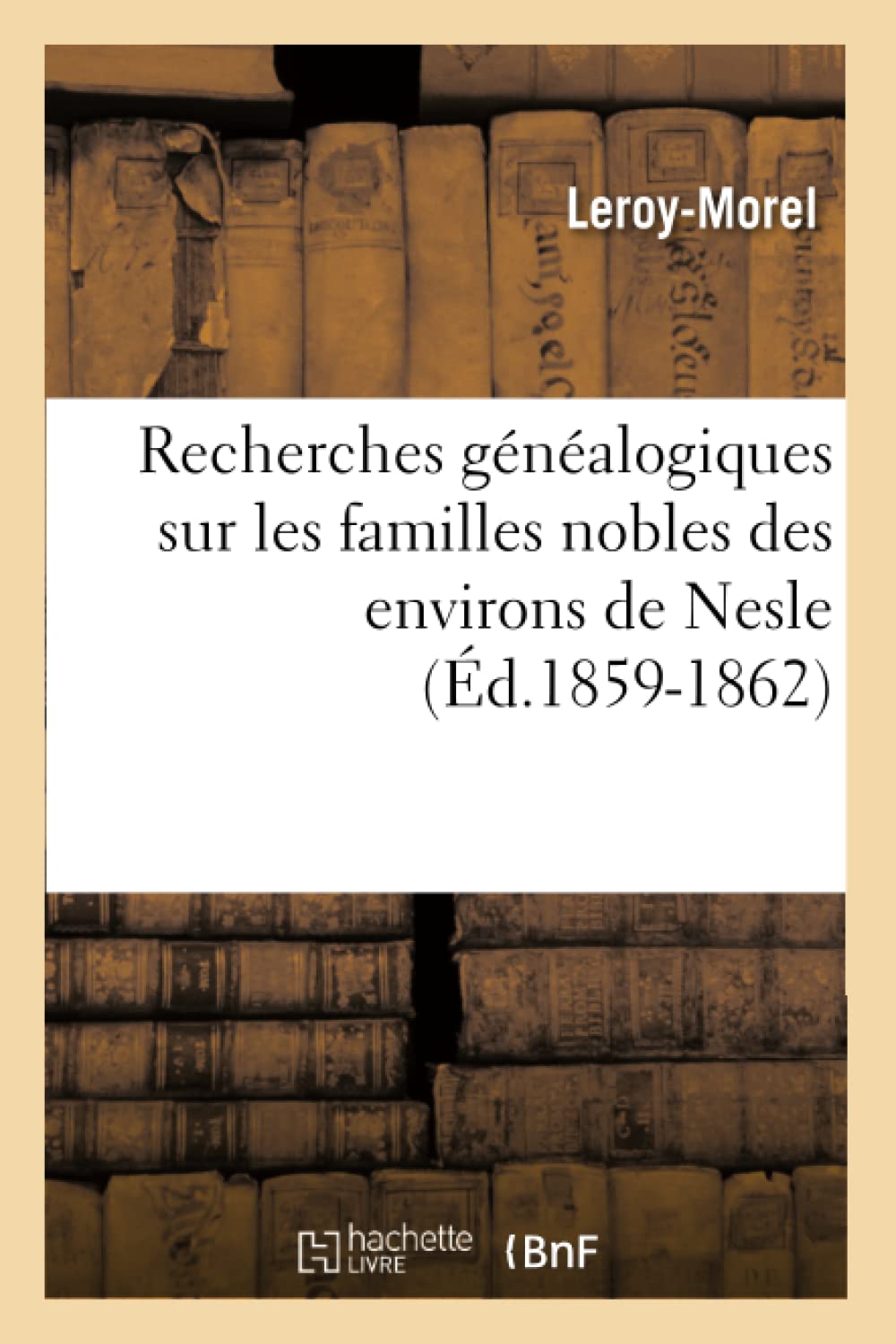 Recherches Gnalogiques Sur Les Familles Nobles Des Environs De Nesle, (D.18591862) (Histoire) (French Edition),Used