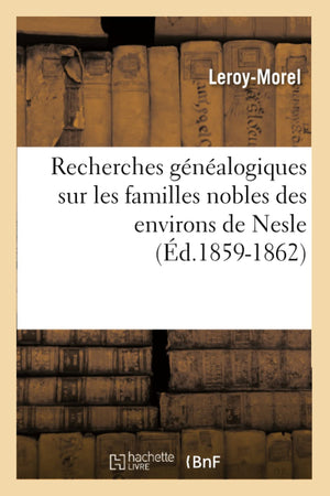 Recherches Gnalogiques Sur Les Familles Nobles Des Environs De Nesle, (D.18591862) (Histoire) (French Edition),Used