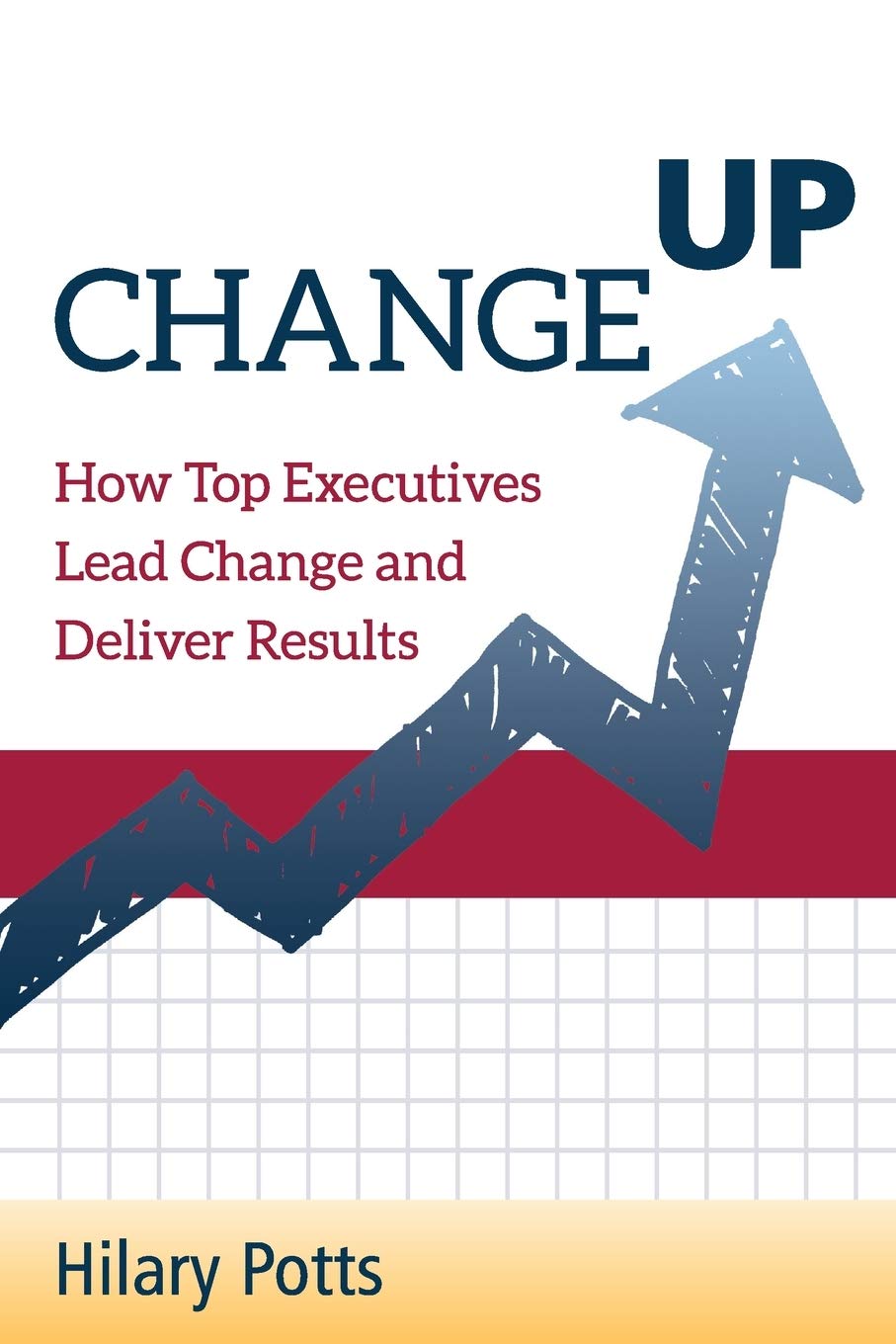 Change Up: How Top Executives Lead Change and Deliver Results,Used