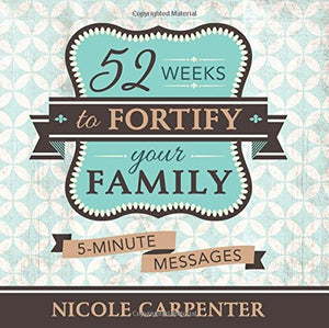 52 Weeks To Fortify Your Family: 5Minute Messages,New
