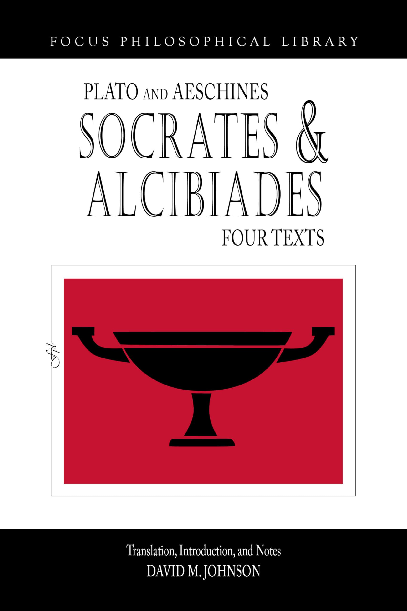 Socrates and Alcibiades: Four Texts: Plato's Alcibiades I & II, Symposium (212c223a), Aeschines' Alcibiades (Focus Philosophica,New