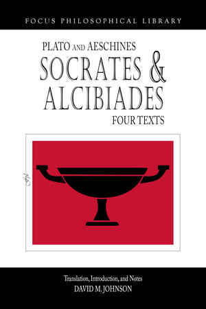 Socrates and Alcibiades: Four Texts: Plato's Alcibiades I & II, Symposium (212c223a), Aeschines' Alcibiades (Focus Philosophica,New