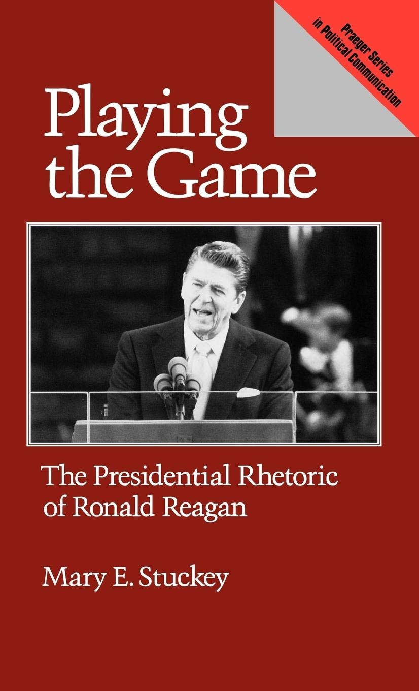 Playing The Game: The Presidential Rhetoric Of Ronald Reagan (Praeger Series In Political Communication),New