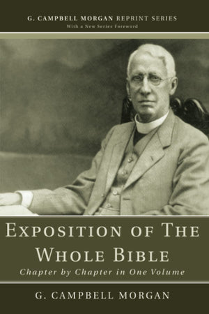 Exposition of The Whole Bible: Chapter by Chapter in One Volume (G. Campbell Morgan Reprint Series),New