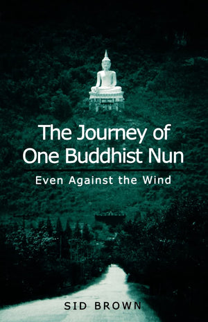 The Journey of One Buddhist Nun: Even Against the Wind,New