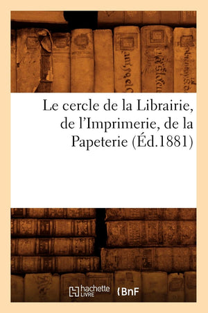 Le Cercle De La Librairie, De L'Imprimerie, De La Papeterie, (D.1881) (Generalites) (French Edition),New