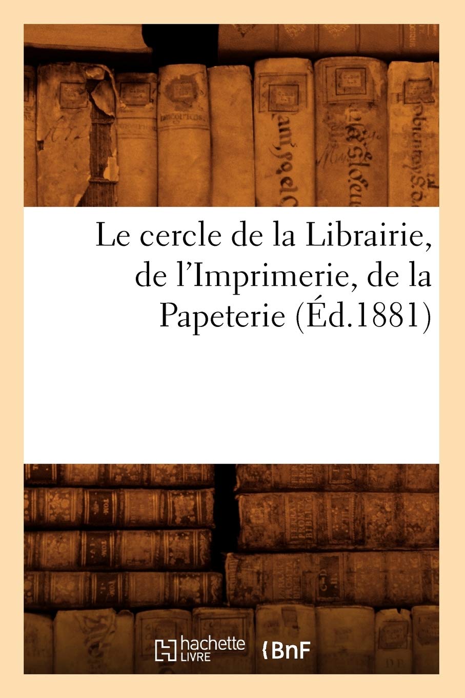 Le Cercle De La Librairie, De L'Imprimerie, De La Papeterie, (D.1881) (Generalites) (French Edition),New