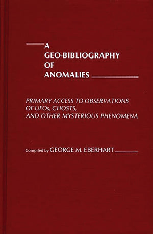 A GeoBibliography of Anomalies: Primary Access to Observations of UFOs, Ghosts, and Other Mysterious Phenomena,Used