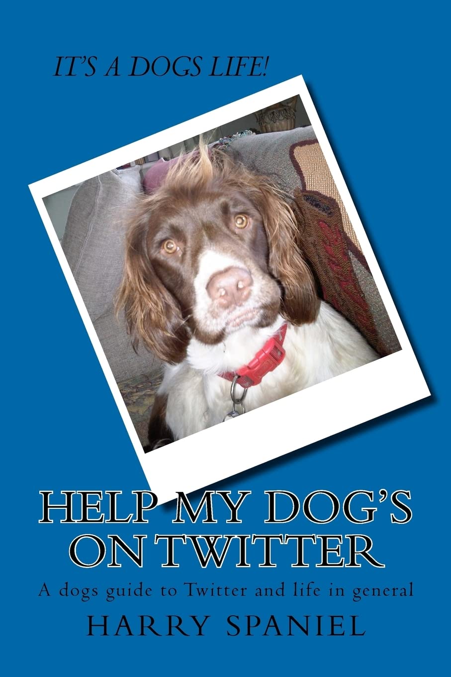 Help My Dog'S On Twitter: A Dogs Guide To Twitter And Life In General (The Ramblings Of Harry The Spaniel),Used