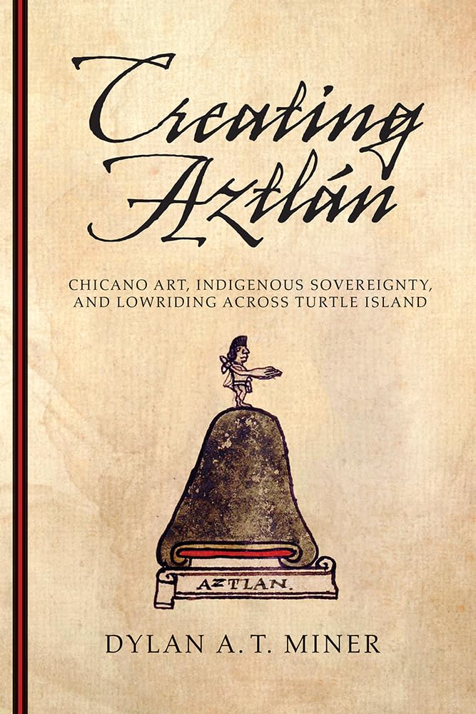 Creating Aztln: Chicano Art, Indigenous Sovereignty, And Lowriding Across Turtle Island (First Peoples: New Directions In Indi,Used