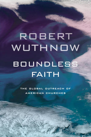 Boundless Faith: The Global Outreach of American Churches,Used