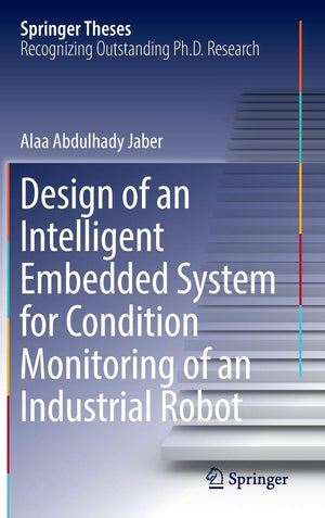Design of an Intelligent Embedded System for Condition Monitoring of an Industrial Robot (Springer Theses),Used