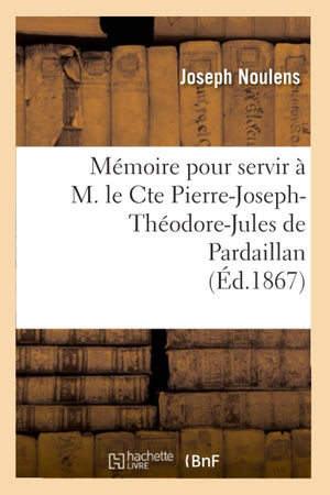 Mmoire Pour Servir  M. Le Cte Pierrejosephthodorejules De Pardaillan (D.1867) (Histoire) (French Edition),New