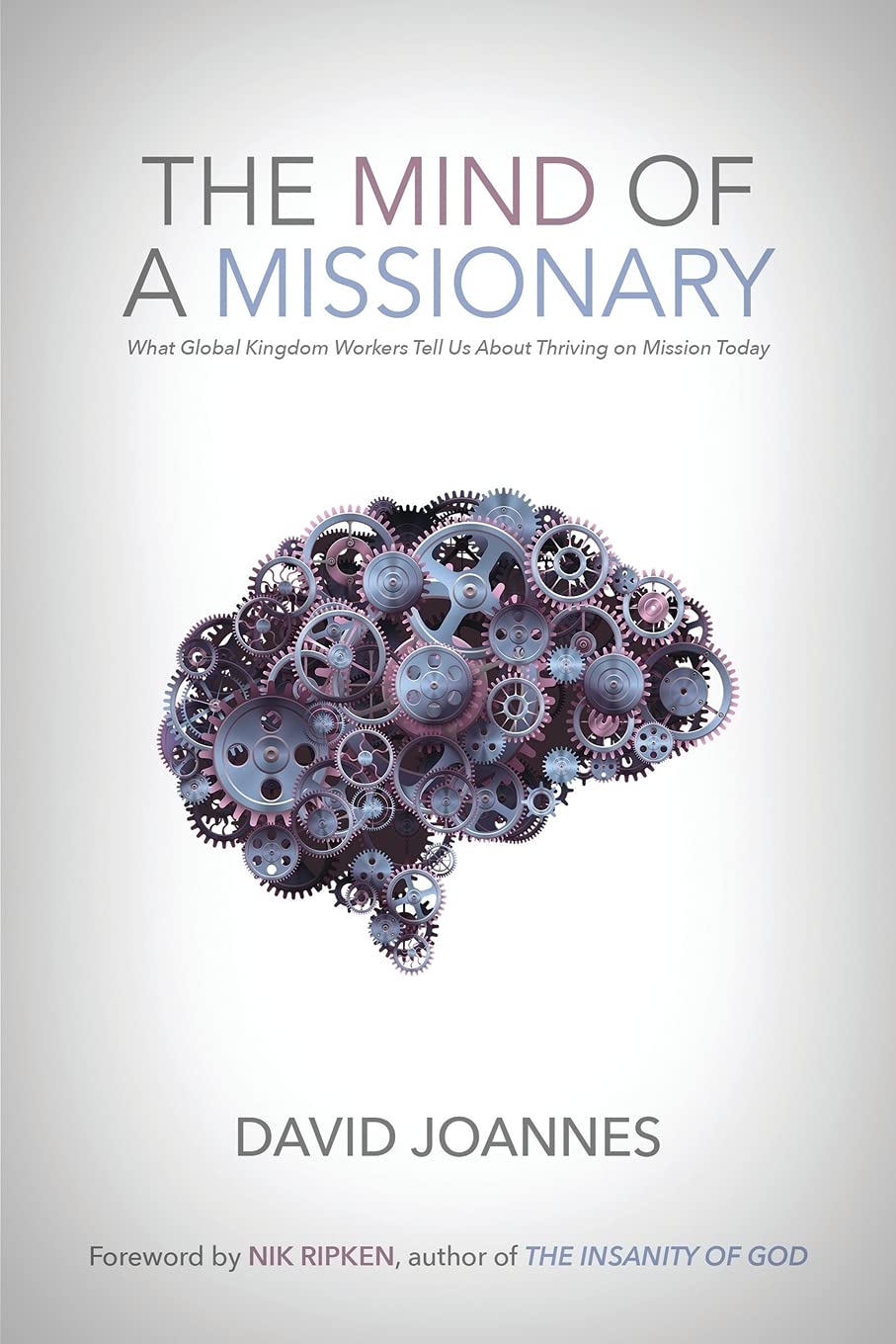 The Mind Of A Missionary: What Global Kingdom Workers Tell Us About Thriving On Mission Today,New