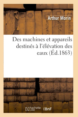 Des Machines Et Appareils Destins  L'Lvation Des Eaux (D.1863) (Savoirs Et Traditions) (French Edition),New