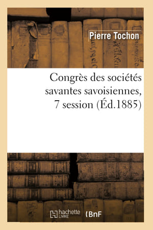 Congrs Des Socits Savantes Savoisiennes, 7 Session (D.1885) (Sciences Sociales) (French Edition),Used