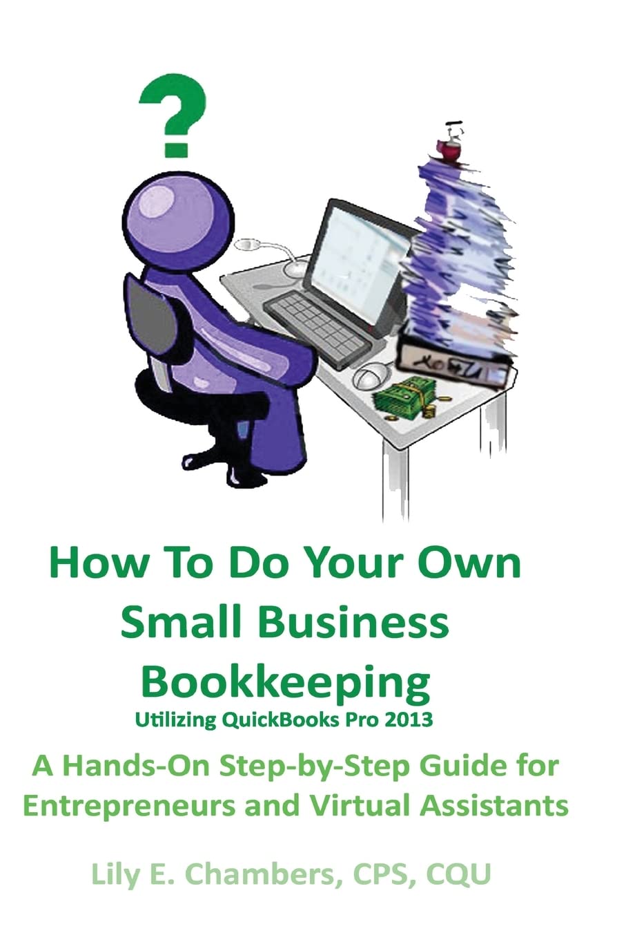 How To Do Your Own Small Business Bookkeeping Utilizing Quickbooks Pro Version 2013: A Stepbystep Guide For Entrepreneurs And ,Used