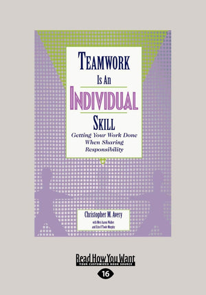 Teamwork Is An Individual Skill: Getting Your Work Done When Sharing Responsibility,Used