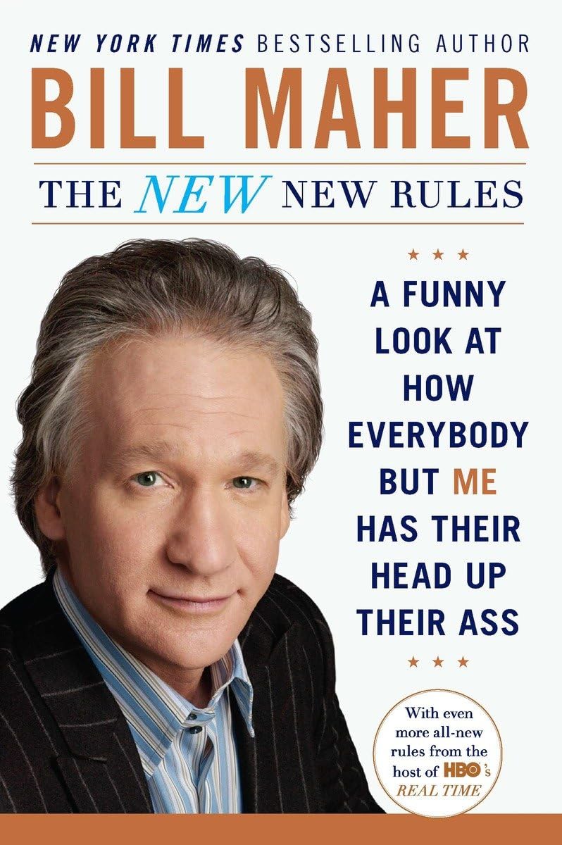 The New New Rules: A Funny Look At How Everybody But Me Has Their Head Up Their Ass