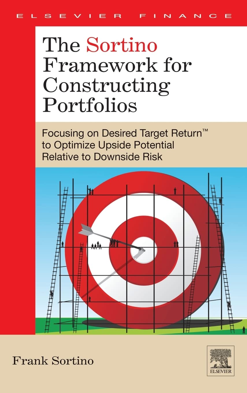 The Sortino Framework For Constructing Portfolios: Focusing On Desired Target Return To Optimize Upside Potential Relative To Do