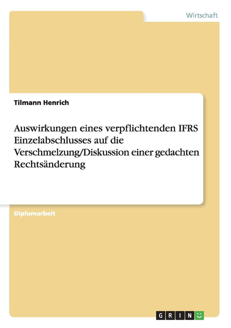 Auswirkungen eines verpflichtenden IFRS Einzelabschlusses auf die Verschmelzung/Diskussion einer gedachten Rechtsnderung (German,Used