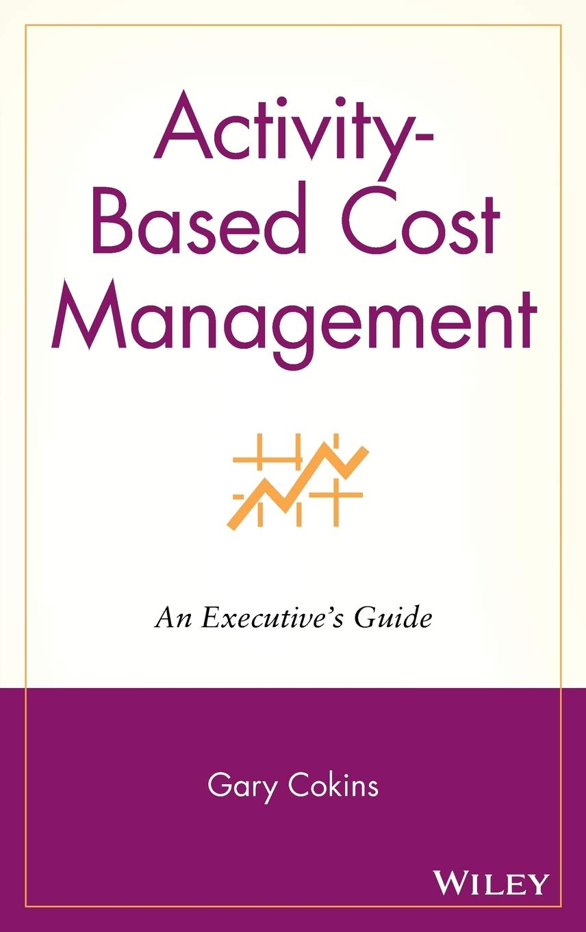 Activitybased Cost Management: An Executive's Guide,New