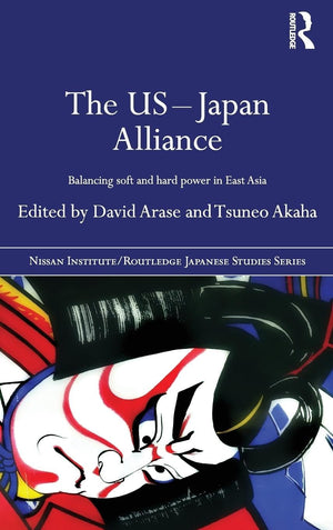 The Usjapan Alliance: Balancing Soft And Hard Power In East Asia (Nissan Institute/Routledge Japanese Studies)