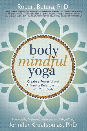 Body Mindful Yoga: Create A Powerful And Affirming Relationship With Your Body