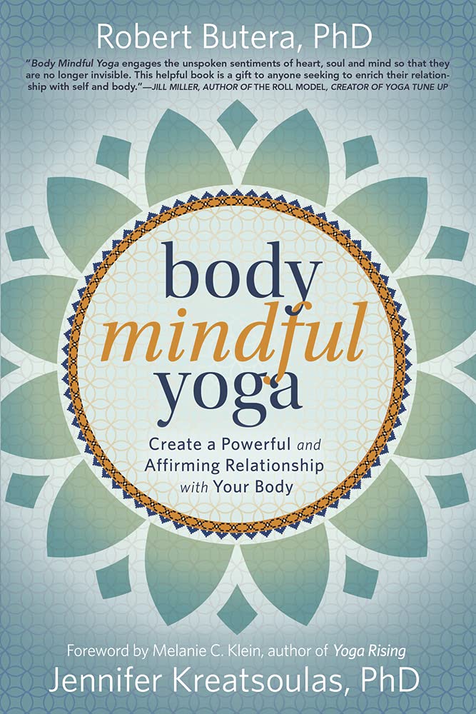 Body Mindful Yoga: Create A Powerful And Affirming Relationship With Your Body