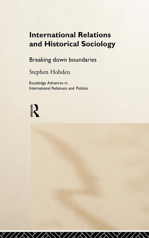 International Relations And Historical Sociology: Breaking Down Boundaries (Routledge Advances In International Relations And Gl,New