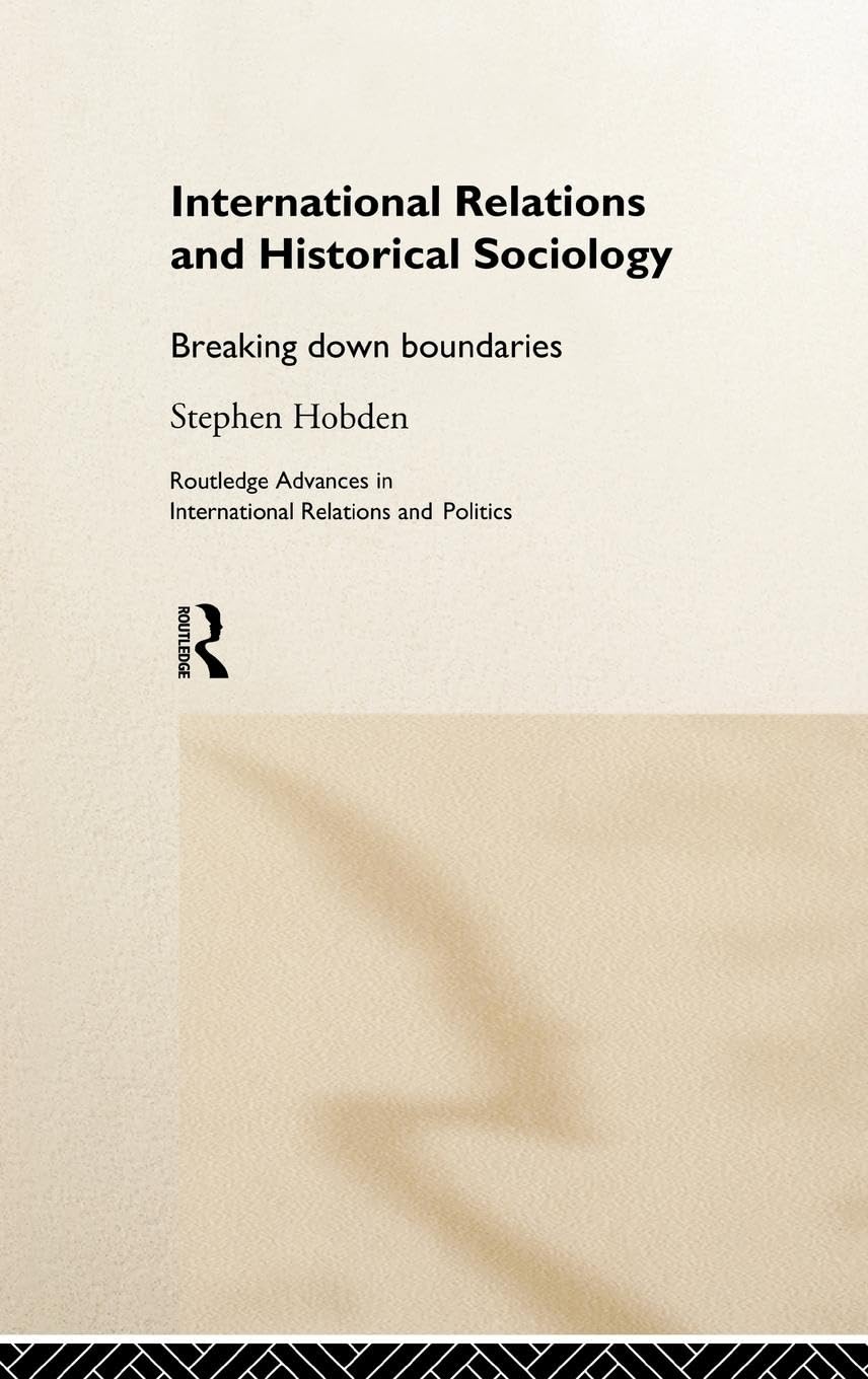 International Relations And Historical Sociology: Breaking Down Boundaries (Routledge Advances In International Relations And Gl,New