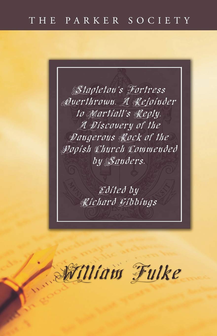 Stapleton'S Fortress Overthrown. A Rejoinder To Martiall'S Reply. A Discovery Of The Dangerous Rock Of The Popish Church Commend,Used