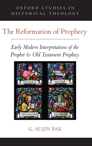 The Reformation of Prophecy: Early Modern Interpretations of the Prophet & Old Testament Prophecy (Oxford Studies in Historical ,Used