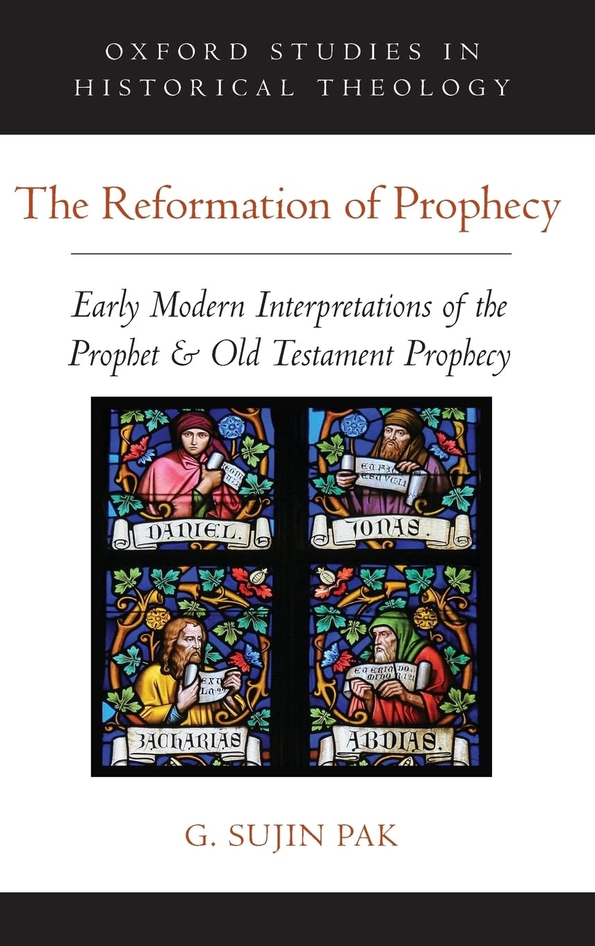 The Reformation of Prophecy: Early Modern Interpretations of the Prophet & Old Testament Prophecy (Oxford Studies in Historical ,Used