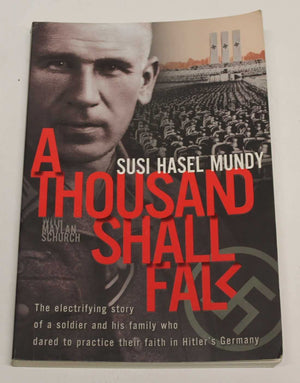 A Thousand Shall Fall: The Electrifying Story of a Soldier and His Family Who Dared to Practice Their Faith in Hitler s Germany