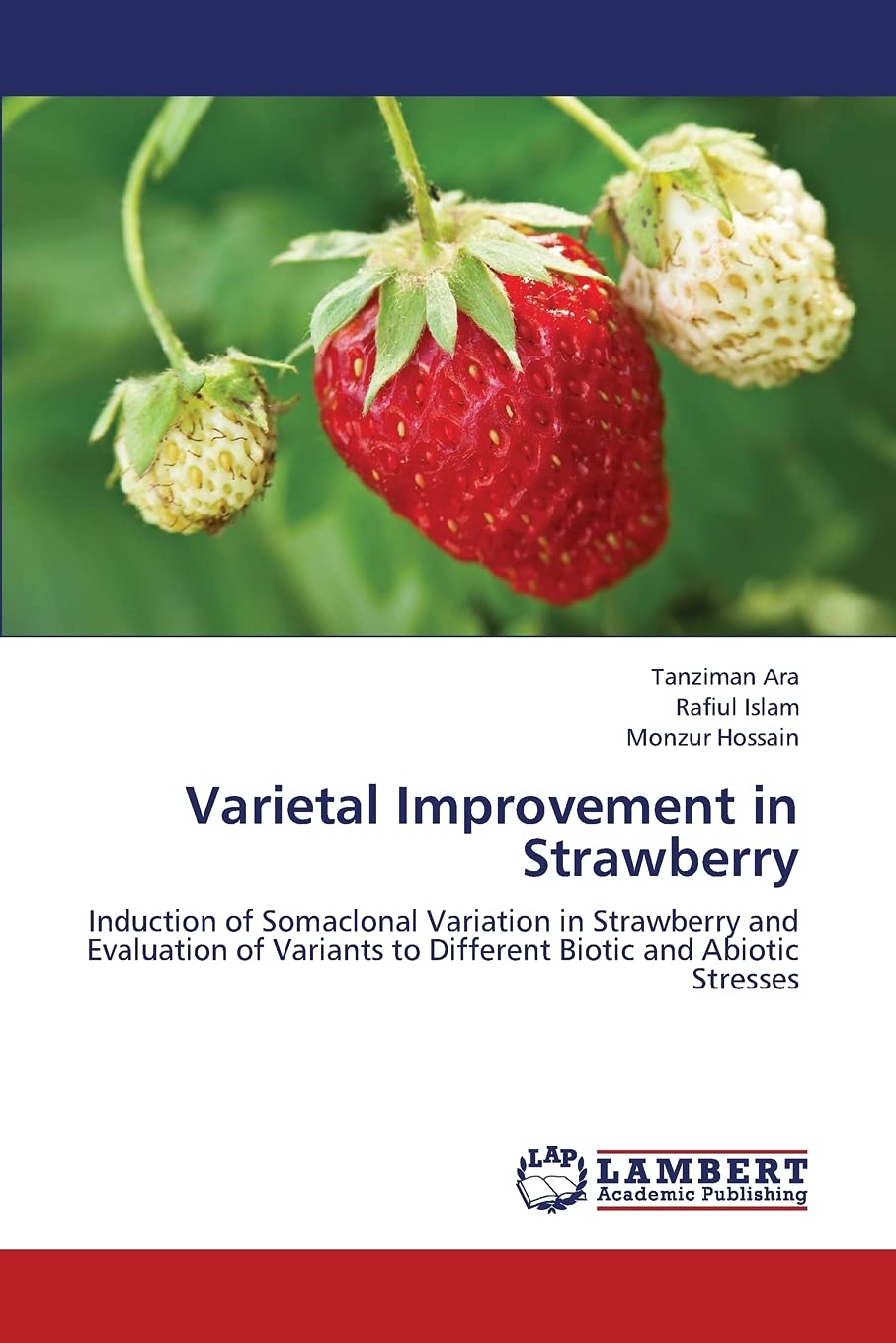 Varietal Improvement in Strawberry: Induction of Somaclonal Variation in Strawberry and Evaluation of Variants to Different Biot,Used