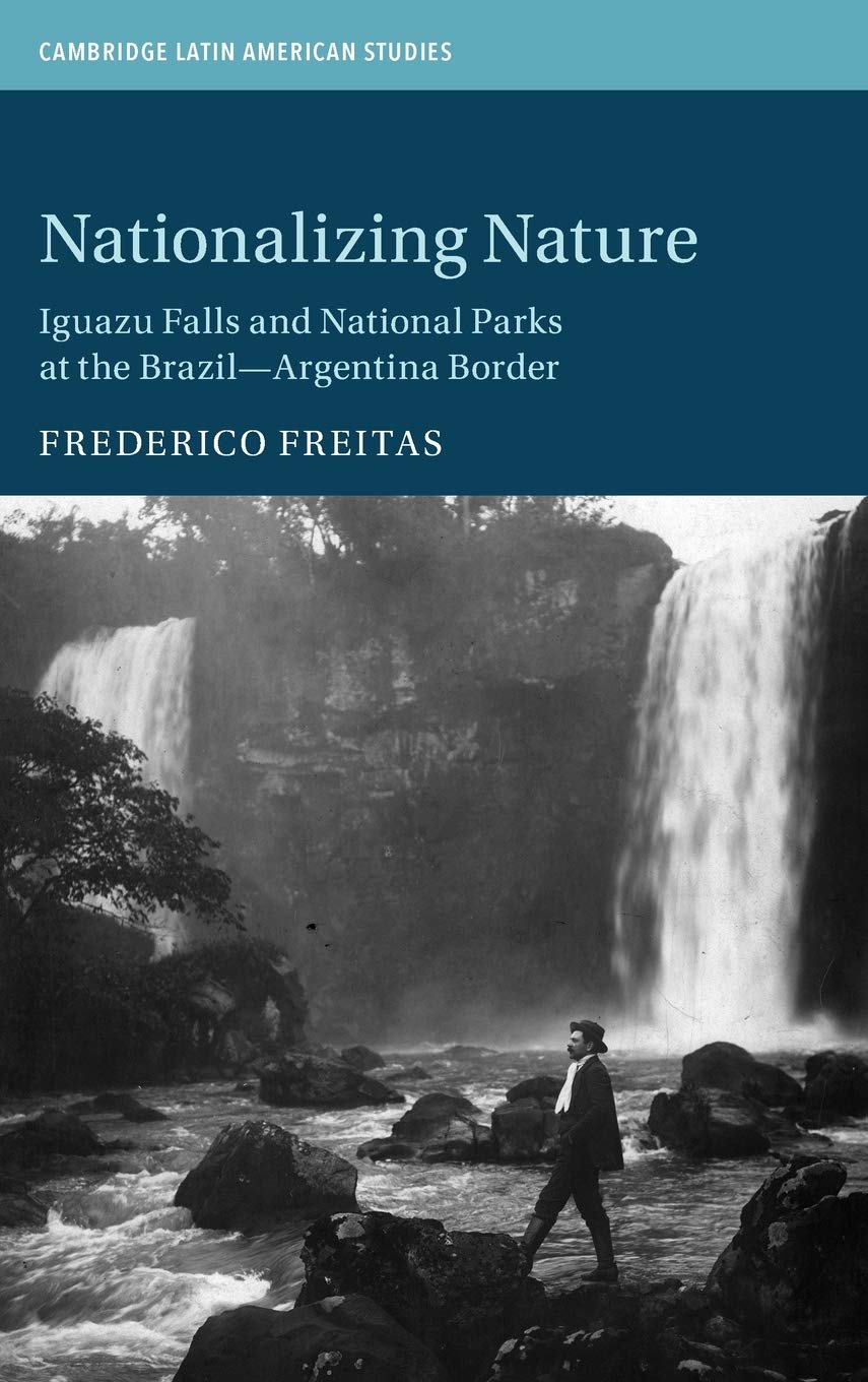 Nationalizing Nature: Iguazu Falls and National Parks at the BrazilArgentina Border (Cambridge Latin American Studies, Series N,Used