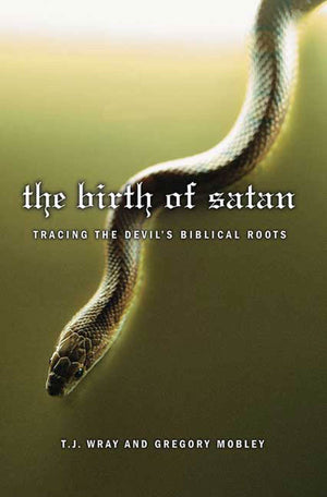The Birth of Satan: Tracing the Devil's Biblical Roots,New