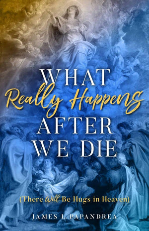 What Really Happens After We Die: How We Know There Will Be Hugs In Heaven!