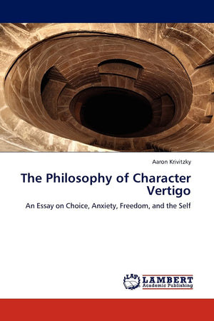 The Philosophy of Character Vertigo: An Essay on Choice, Anxiety, Freedom, and the Self,Used