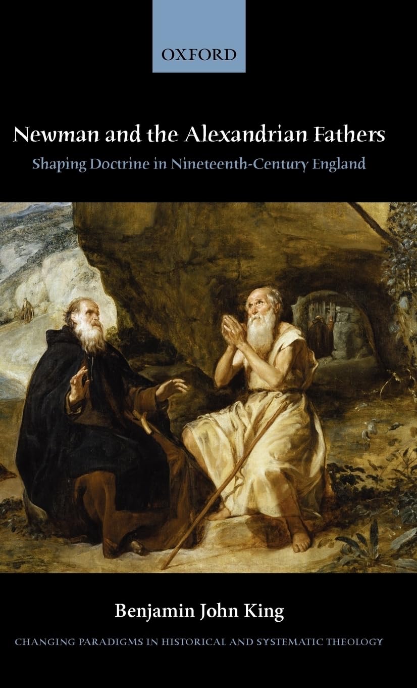 Newman And The Alexandrian Fathers: Shaping Doctrine In Nineteenthcentury England (Changing Paradigms In Historical And Systema