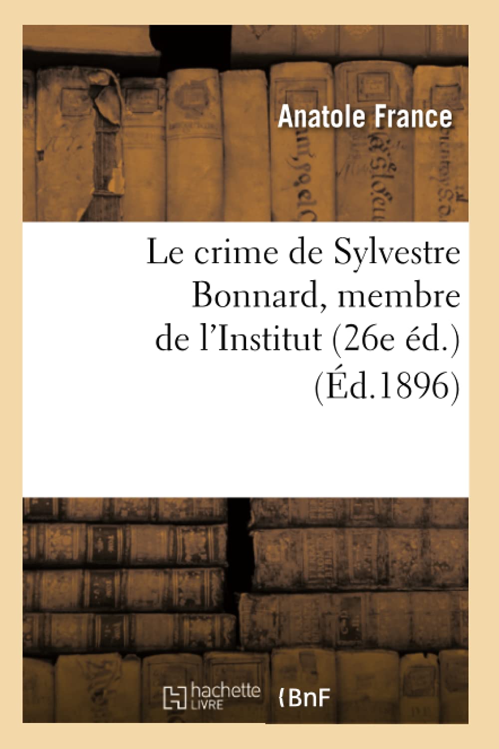 Le Crime De Sylvestre Bonnard, Membre De L'Institut (26E D.) (D.1896) (Litterature) (French Edition),New