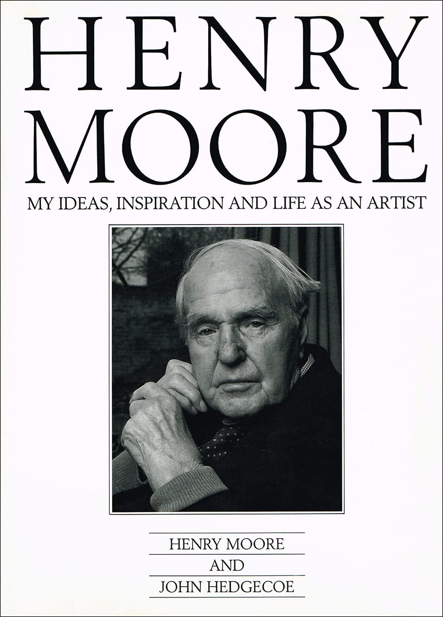Henry Moore: My Ideas, Inspiration And Life As An Artist
