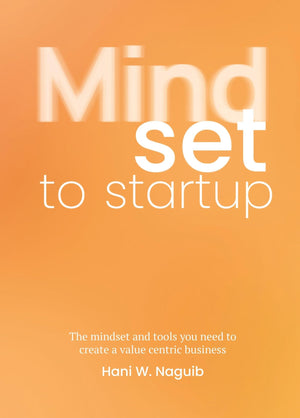 Mindset to startup: The mindset and tools you need to create a valuecentric business